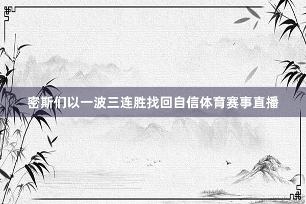 密斯们以一波三连胜找回自信体育赛事直播