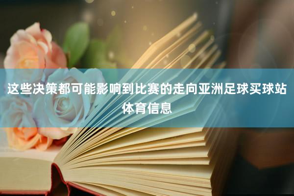 这些决策都可能影响到比赛的走向亚洲足球买球站体育信息