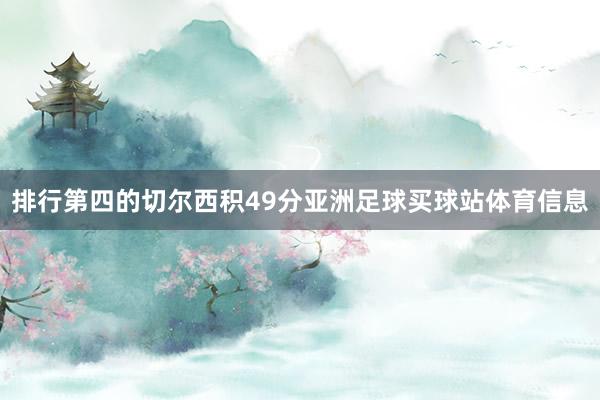 排行第四的切尔西积49分亚洲足球买球站体育信息