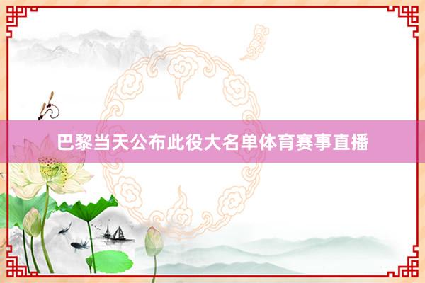 巴黎当天公布此役大名单体育赛事直播