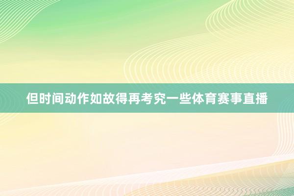 但时间动作如故得再考究一些体育赛事直播