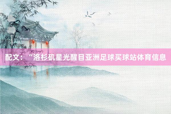 配文：“洛杉矶星光醒目亚洲足球买球站体育信息