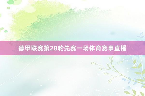 德甲联赛第28轮先赛一场体育赛事直播