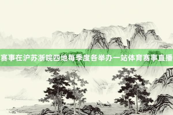 赛事在沪苏浙皖四地每季度各举办一站体育赛事直播