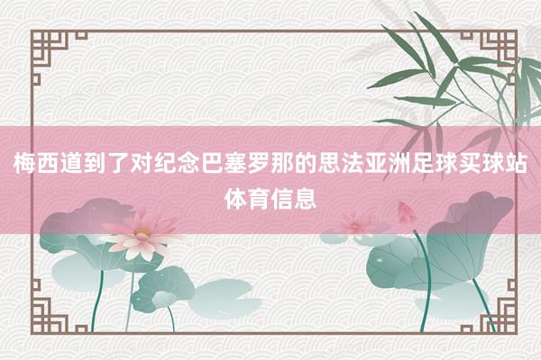 梅西道到了对纪念巴塞罗那的思法亚洲足球买球站体育信息
