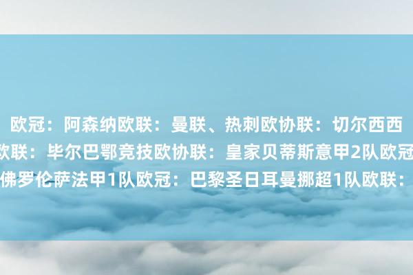 欧冠:阿森纳欧联:曼联、热刺欧协联:切尔西西甲3队欧冠:巴塞罗那欧联:毕尔巴鄂竞技欧协联:皇家贝蒂斯意甲2队欧冠:外洋米兰欧协联:佛罗伦萨法甲1队欧冠:巴黎圣日耳曼挪超1队欧联:博德忽闪瑞典超1队欧协