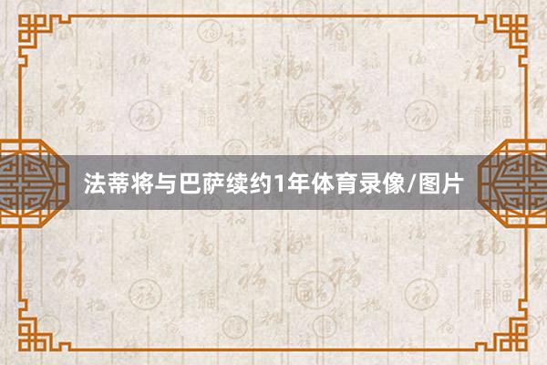 法蒂将与巴萨续约1年体育录像/图片