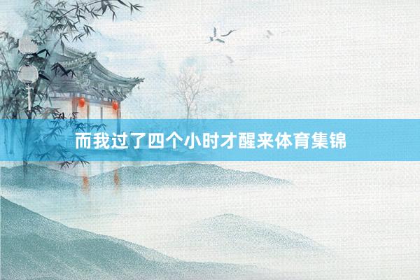而我过了四个小时才醒来体育集锦