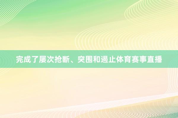 完成了屡次抢断、突围和遏止体育赛事直播