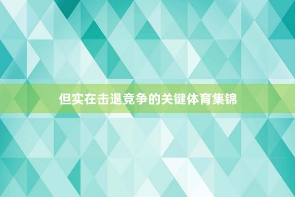 但实在击退竞争的关键体育集锦