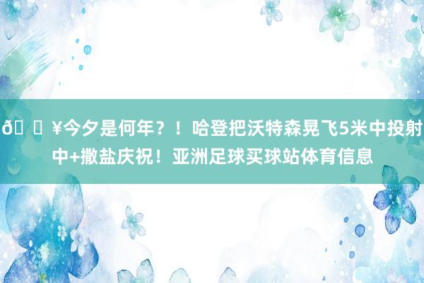 💥今夕是何年？！哈登把沃特森晃飞5米中投射中+撒盐庆祝！亚洲足球买球站体育信息