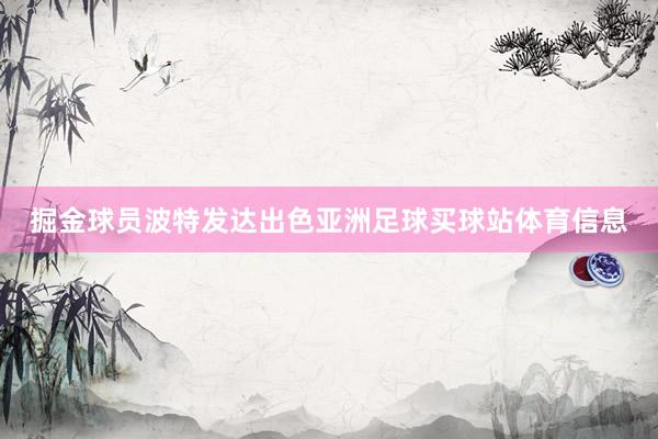 掘金球员波特发达出色亚洲足球买球站体育信息