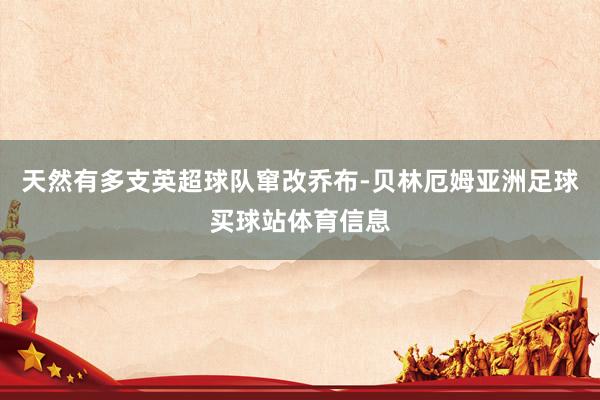 天然有多支英超球队窜改乔布-贝林厄姆亚洲足球买球站体育信息