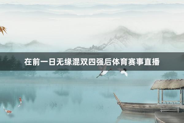 在前一日无缘混双四强后体育赛事直播