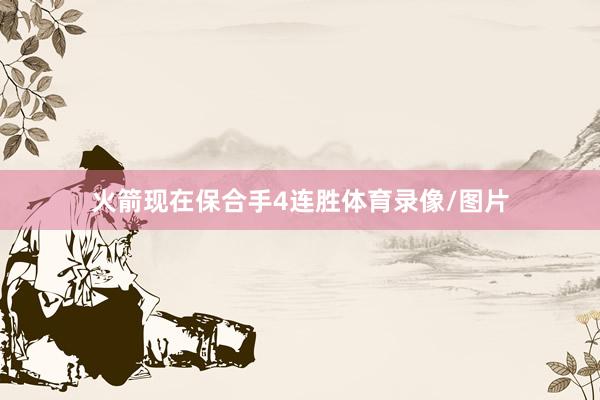 火箭现在保合手4连胜体育录像/图片
