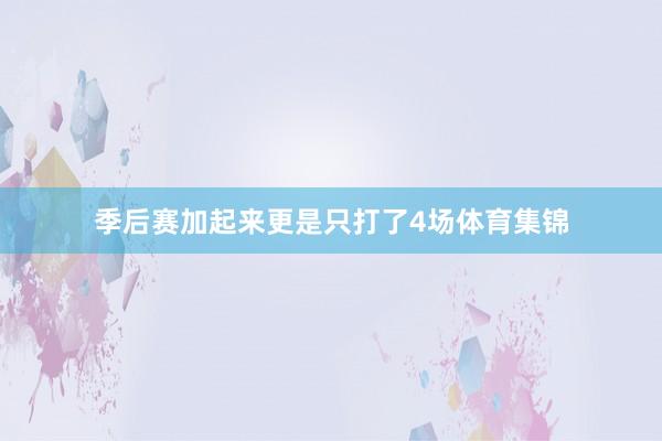 季后赛加起来更是只打了4场体育集锦