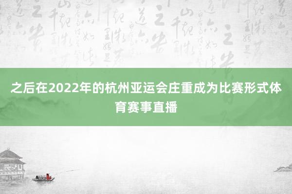 之后在2022年的杭州亚运会庄重成为比赛形式体育赛事直播