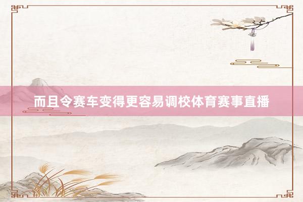 而且令赛车变得更容易调校体育赛事直播