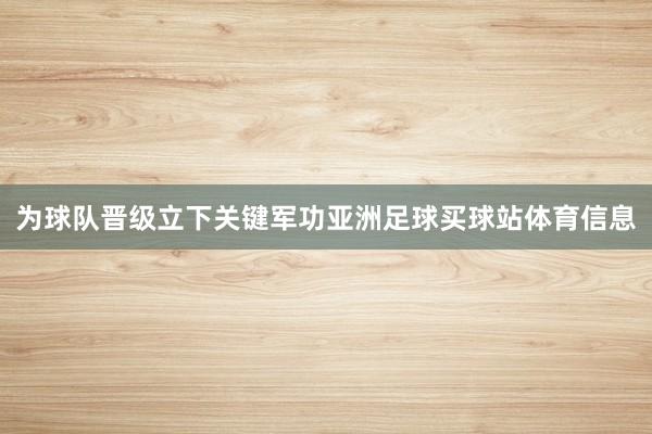 为球队晋级立下关键军功亚洲足球买球站体育信息