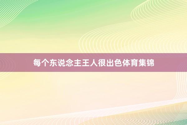 每个东说念主王人很出色体育集锦
